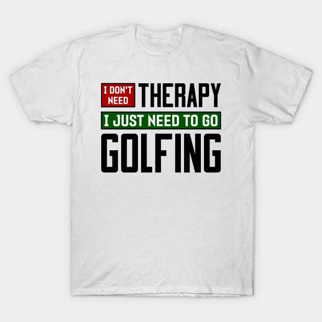 I don't need therapy, I just need to go golfing T-Shirt by colorsplash